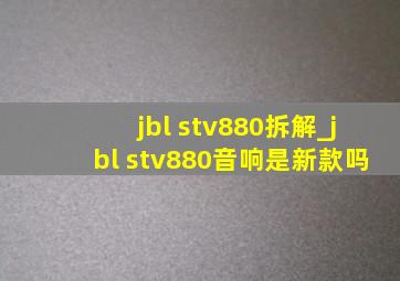 jbl stv880拆解_jbl stv880音响是新款吗